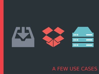 A FEW USE CASES
 