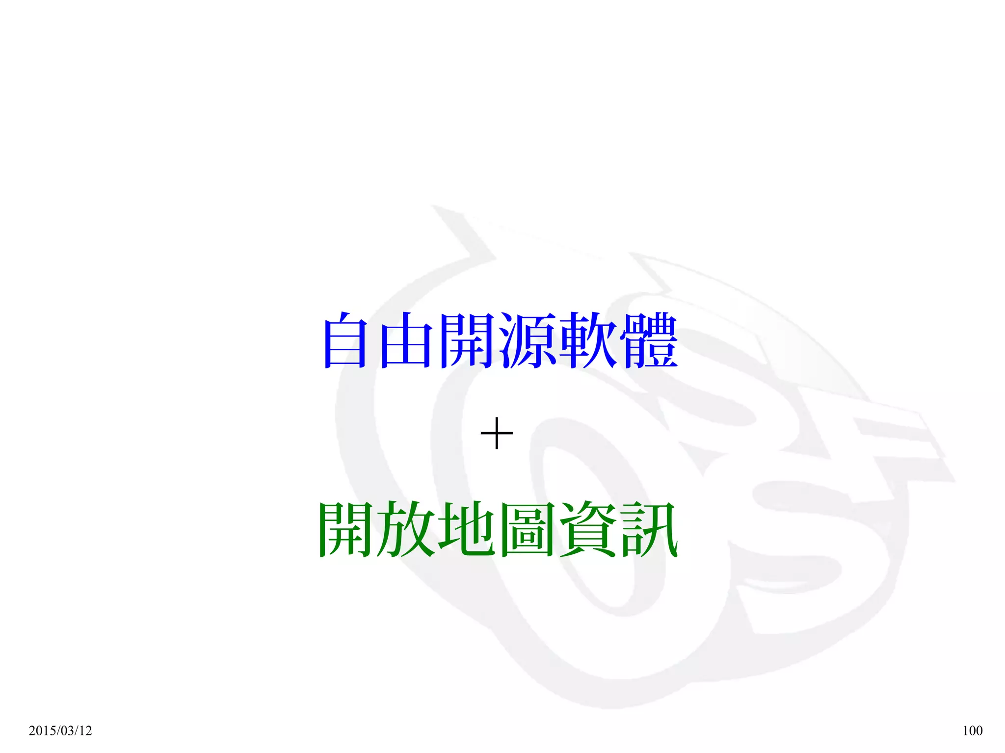 2015/03/12 100
自由開源軟體
+
開放地圖資訊
 