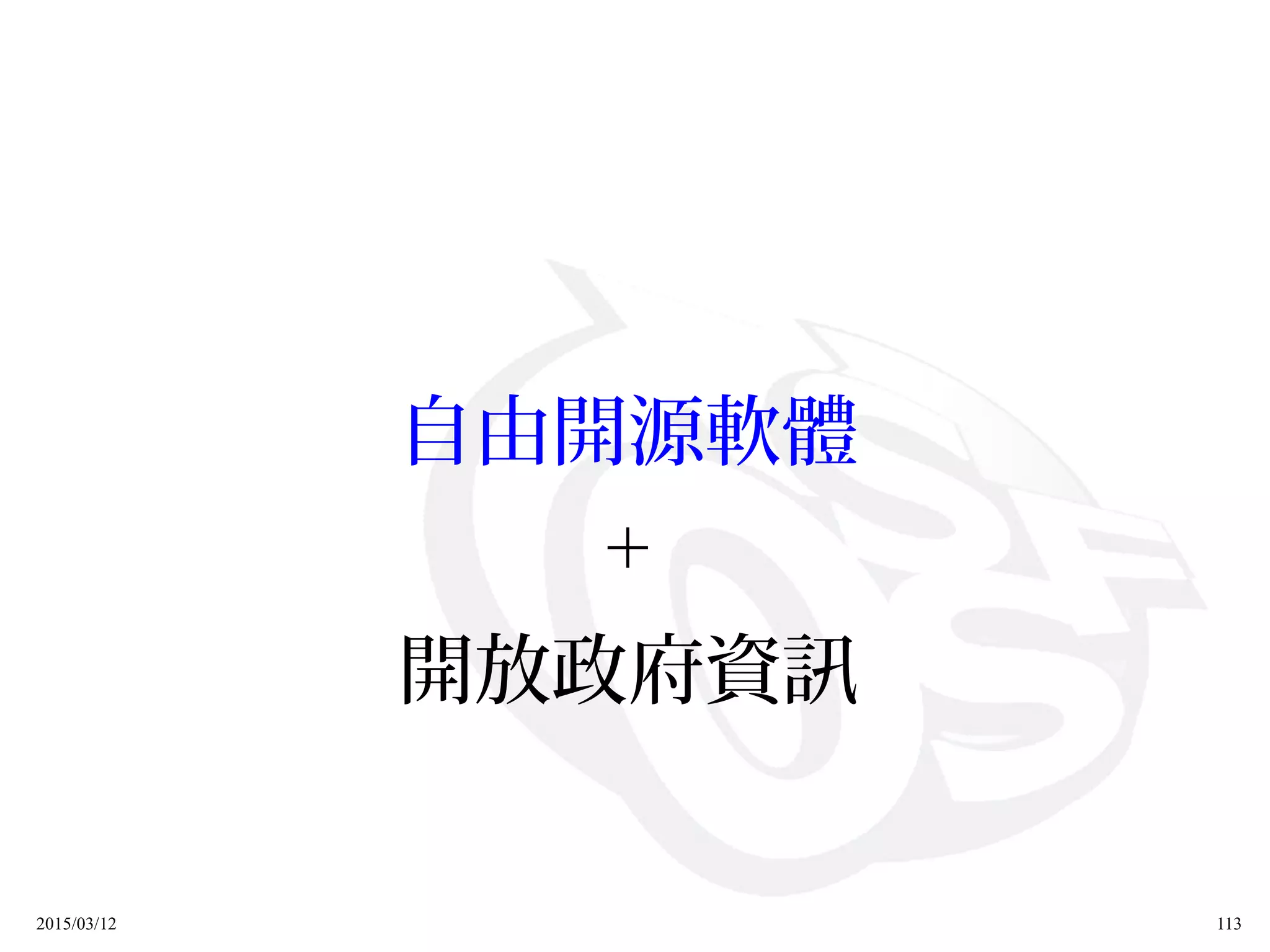 2015/03/12 113
自由開源軟體
+
開放政府資訊
 