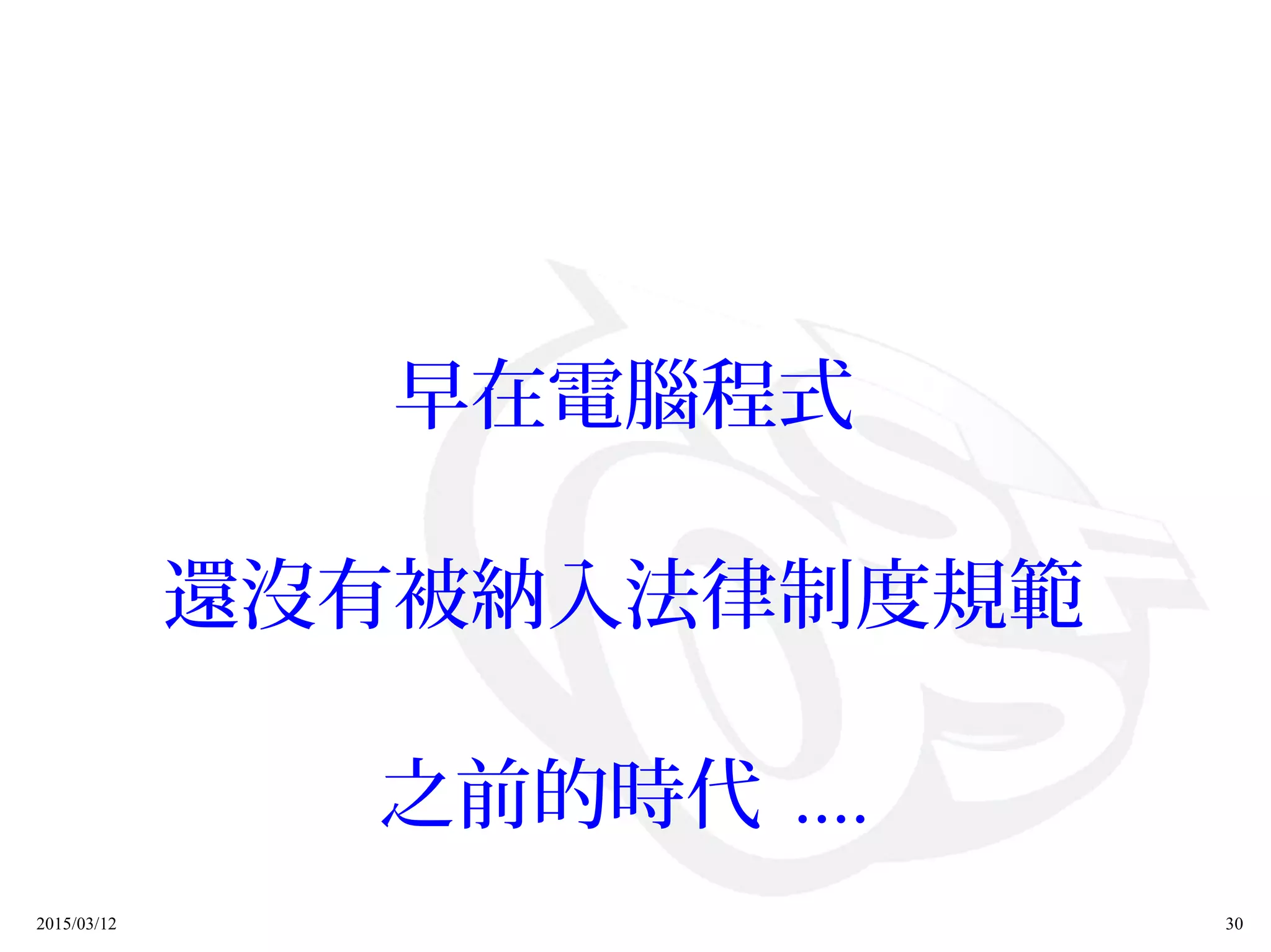 2015/03/12 30
早在電腦程式
還沒有被納入法律制度規範
之前的時代 ....
 