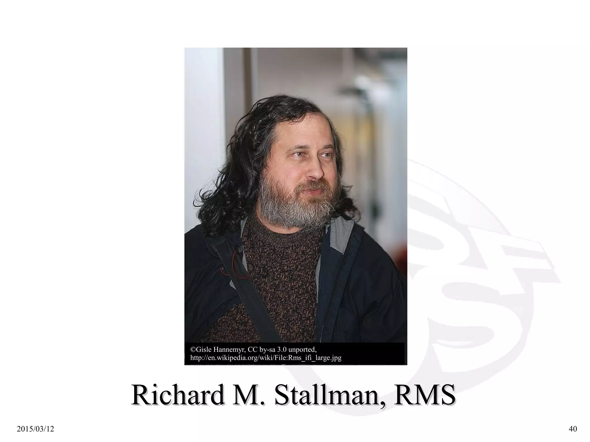 2015/03/12 40
©Gisle Hannemyr, CC by-sa 3.0 unported,
http://en.wikipedia.org/wiki/File:Rms_ifi_large.jpg
Richard M. Stallman, RMSRichard M. Stallman, RMS
 