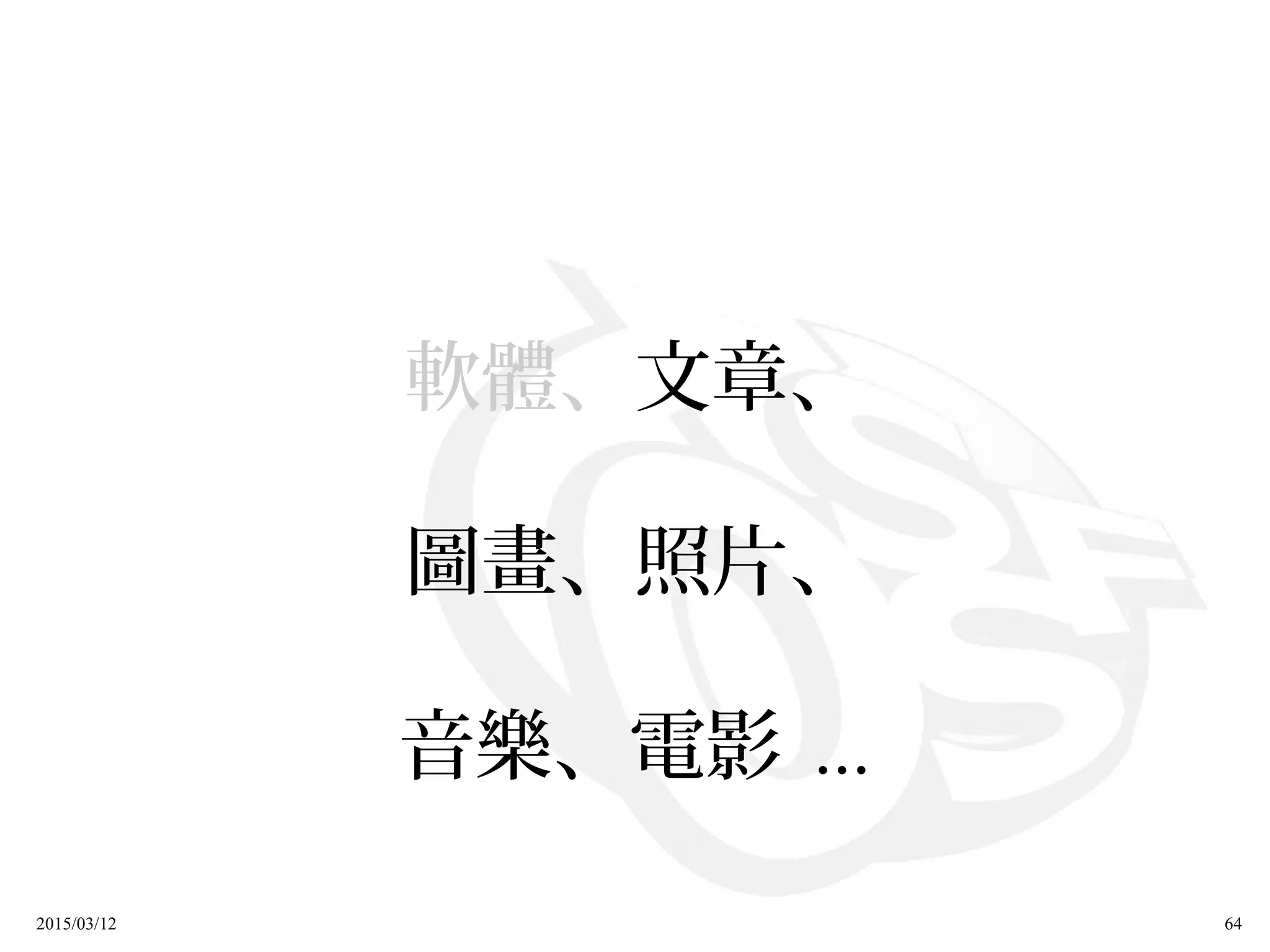 2015/03/12 64
軟體、文章、
圖畫、照片、
音樂、電影 ...
 