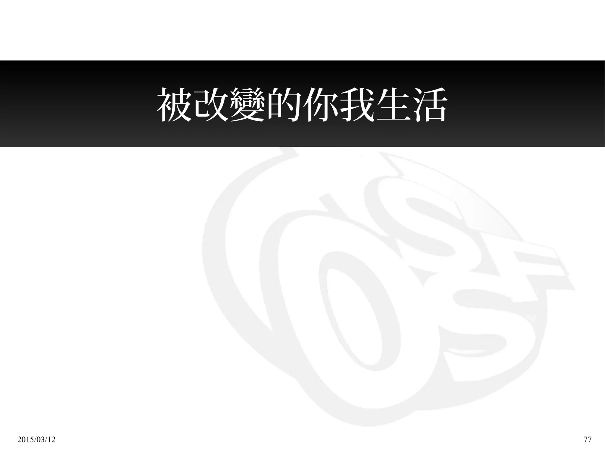 2015/03/12 77
被改變的你我生活
 
