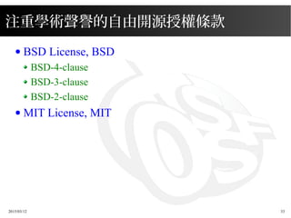 2015/03/12 33
注重學術聲譽的自由開源授權條款
● BSD License, BSD
BSD-4-clause
BSD-3-clause
BSD-2-clause
● MIT License, MIT
 