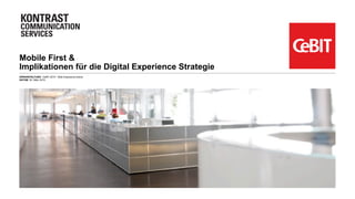 Mobile First &
Implikationen für die Digital Experience Strategie
VERANSTALTUNG CeBIT 2015 - Web Experience Arena
DATUM 20. März 2015
 