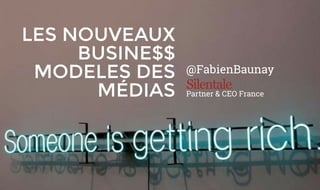 LES NOUVEAUX
BUSINE$$
MODELES DES
MÉDIAS
@FabienBaunay
Silentale
Partner & CEO France
 