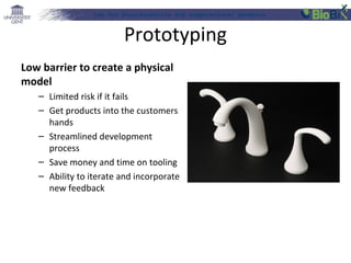 Lab for Bioinformatics and computational genomics
Prototyping
Low barrier to create a physical
model
– Limited risk if it fails
– Get products into the customers
hands
– Streamlined development
process
– Save money and time on tooling
– Ability to iterate and incorporate
new feedback
 
