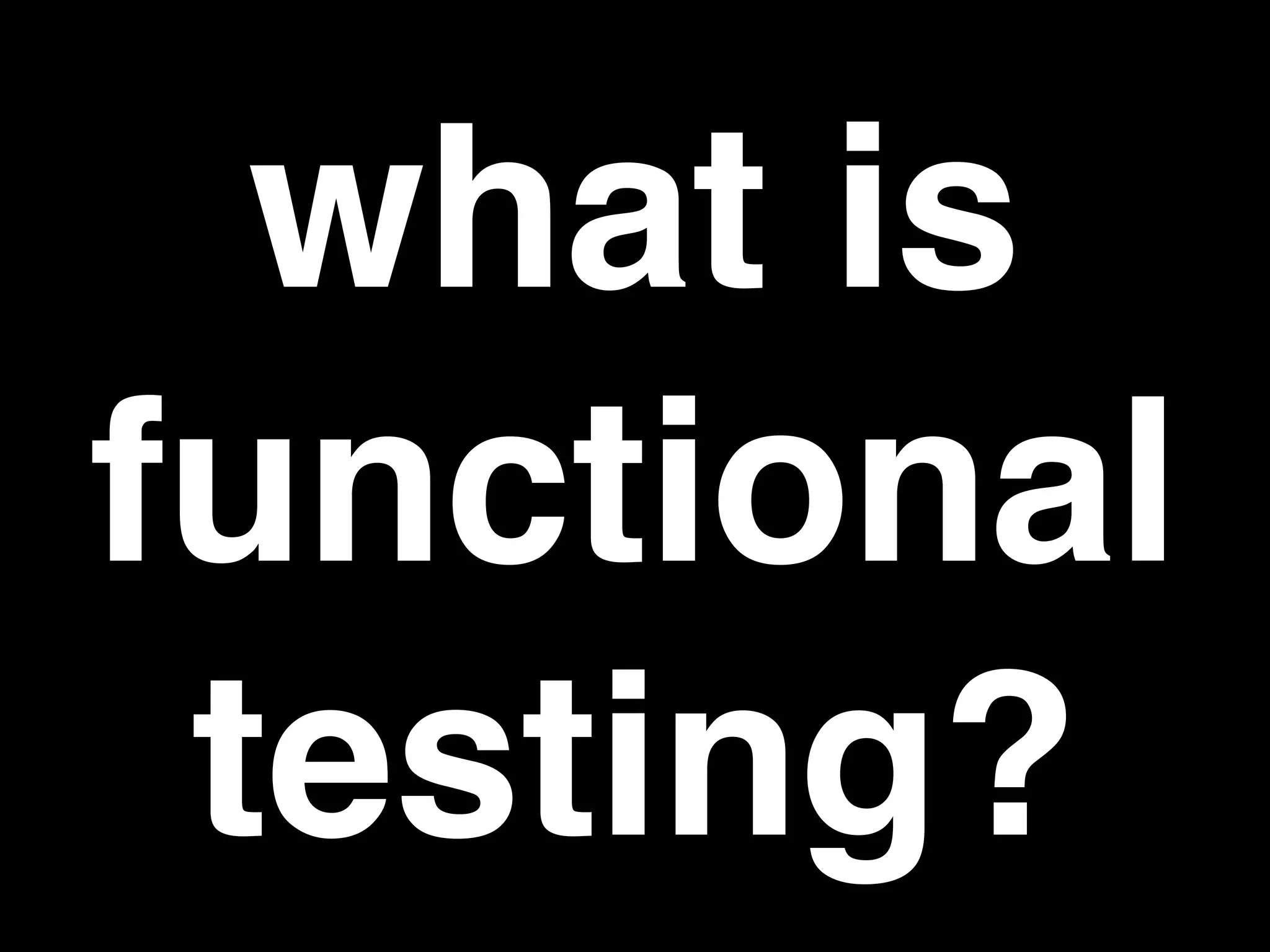 what is
functional
testing?
 