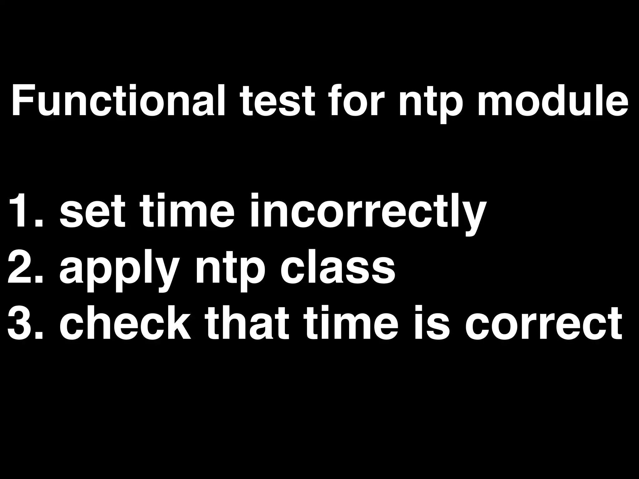 Functional test for ntp module
1. set time incorrectly
2. apply ntp class
3. check that time is correct
 