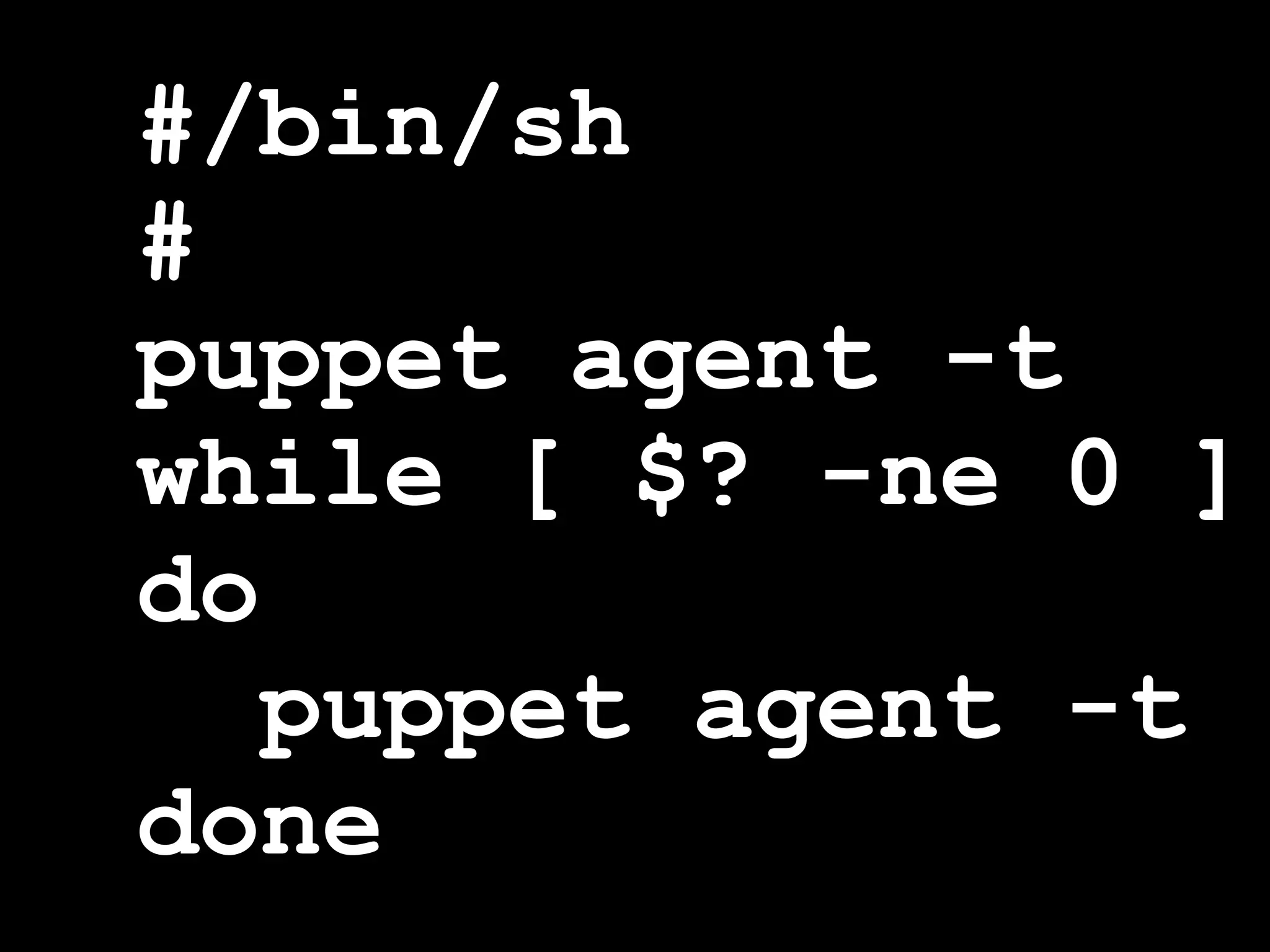 #/bin/sh
#
puppet agent -t
while [ $? -ne 0 ]
do
puppet agent -t
done
 