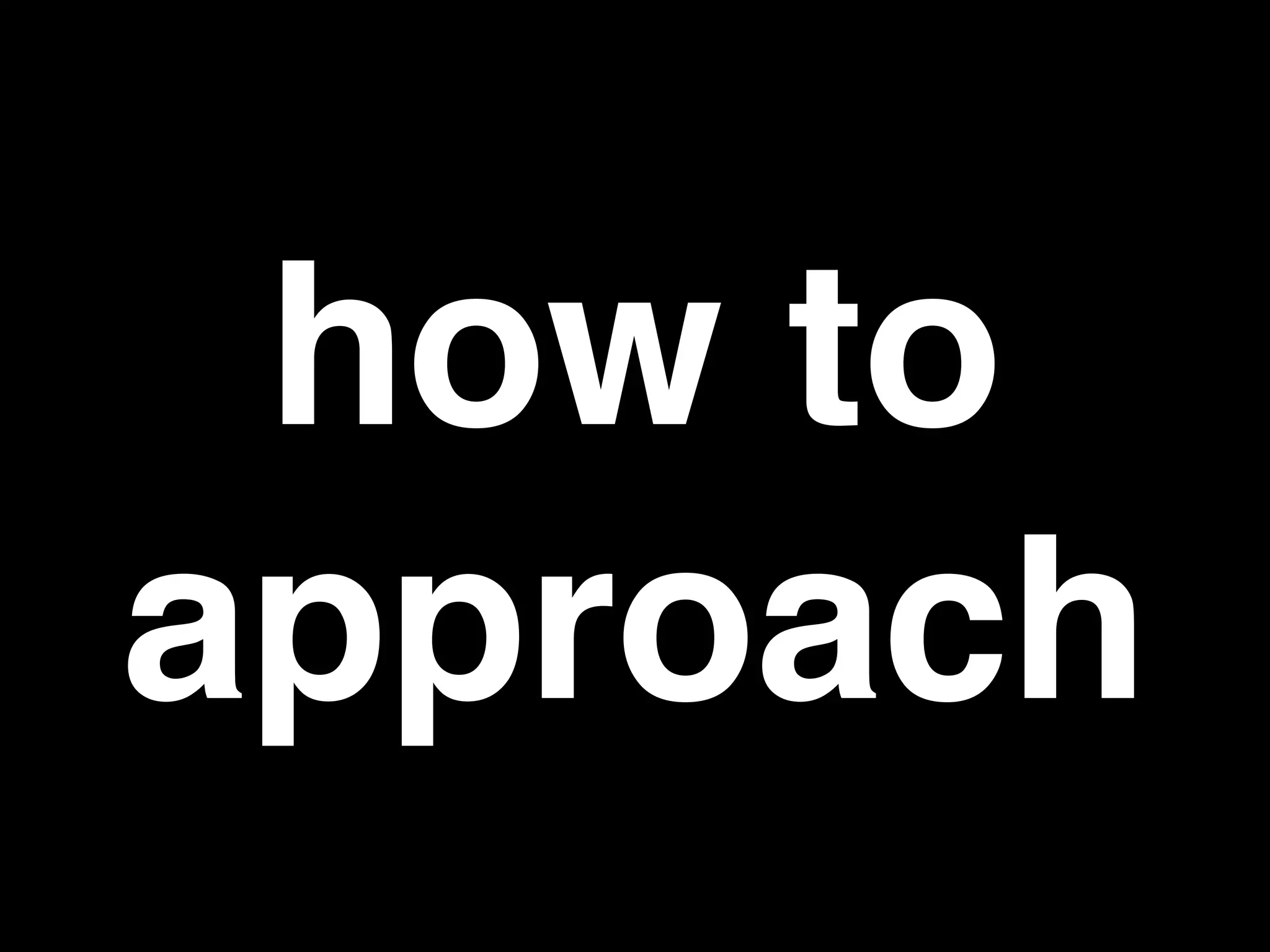 how to
approach
 