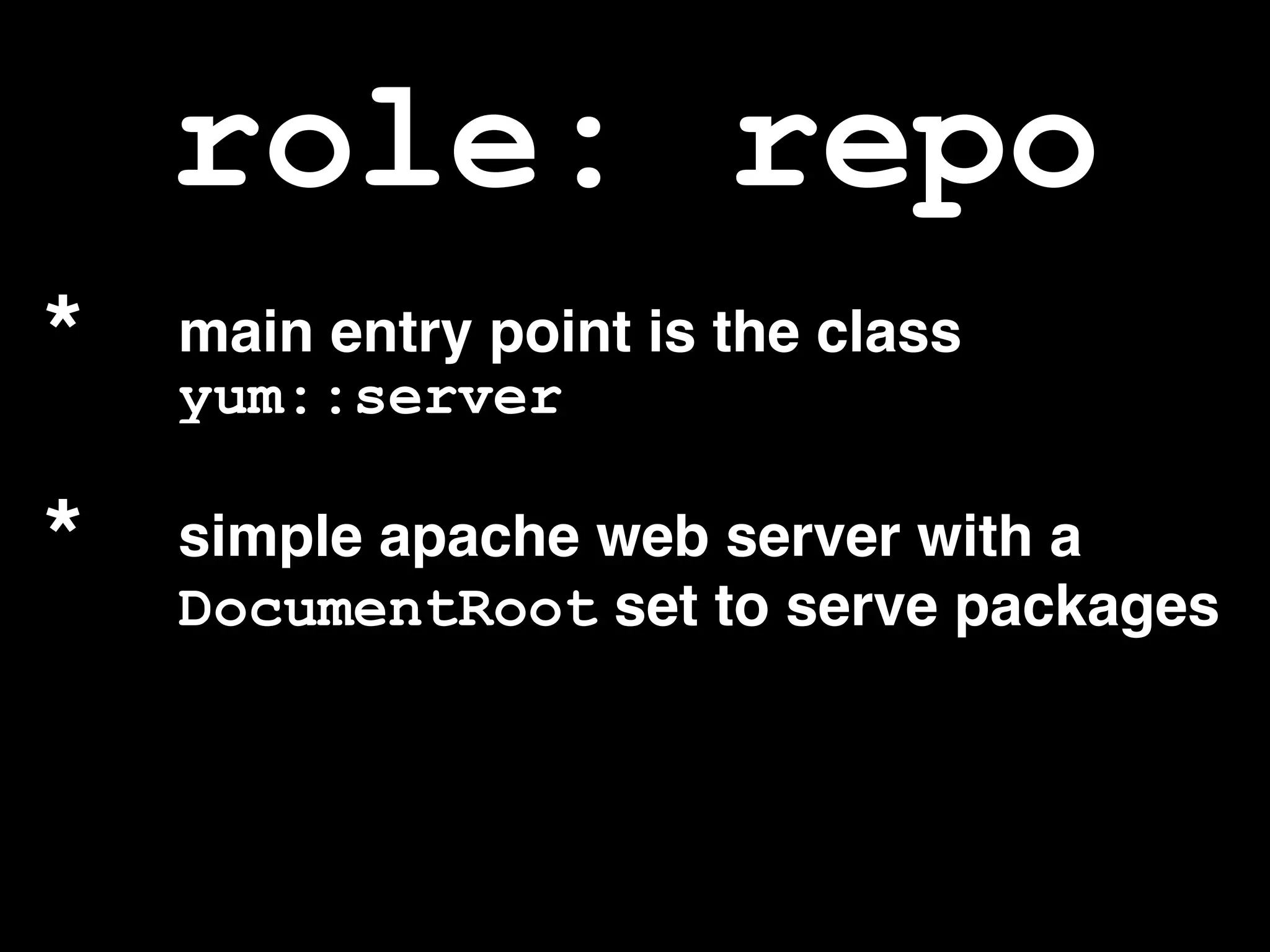 role: repo
* main entry point is the class
yum::server
* simple apache web server with a
DocumentRoot set to serve packages
 
