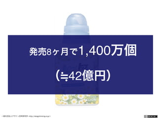 一般社団法人デザイン思考研究所 <http://designthinking.or.jp/>    
発売8ヶ月で1,400万個
（ 42億円）
 