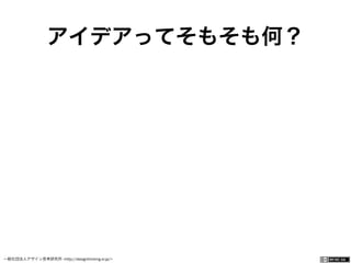 一般社団法人デザイン思考研究所 <http://designthinking.or.jp/>    
アイデアってそもそも何？
 