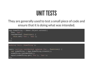 UNIT TESTS
They are generally used to test a small piece of code and
ensure that it is doing what was intended.
App.SomeTh...
