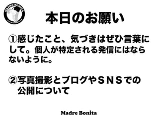 本日のお願い
①感じたこと、気づきはぜひ言葉に
して。個人が特定される発信にはなら
ないように。
②写真撮影とブログやＳＮＳでの
 公開について
 