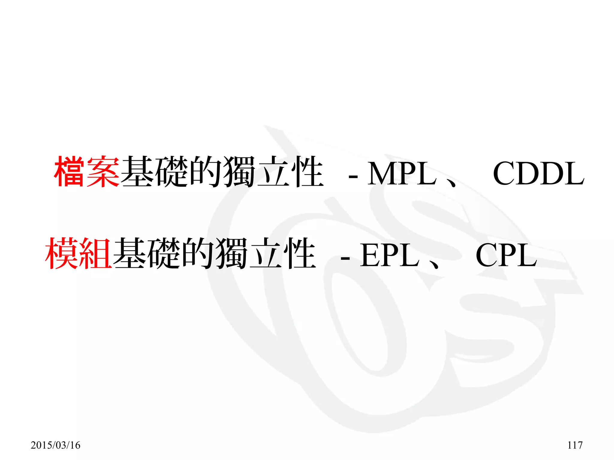 2015/03/16 117
案檔 基礎的獨立性 - MPL 、 CDDL
模組基礎的獨立性 - EPL 、 CPL
 