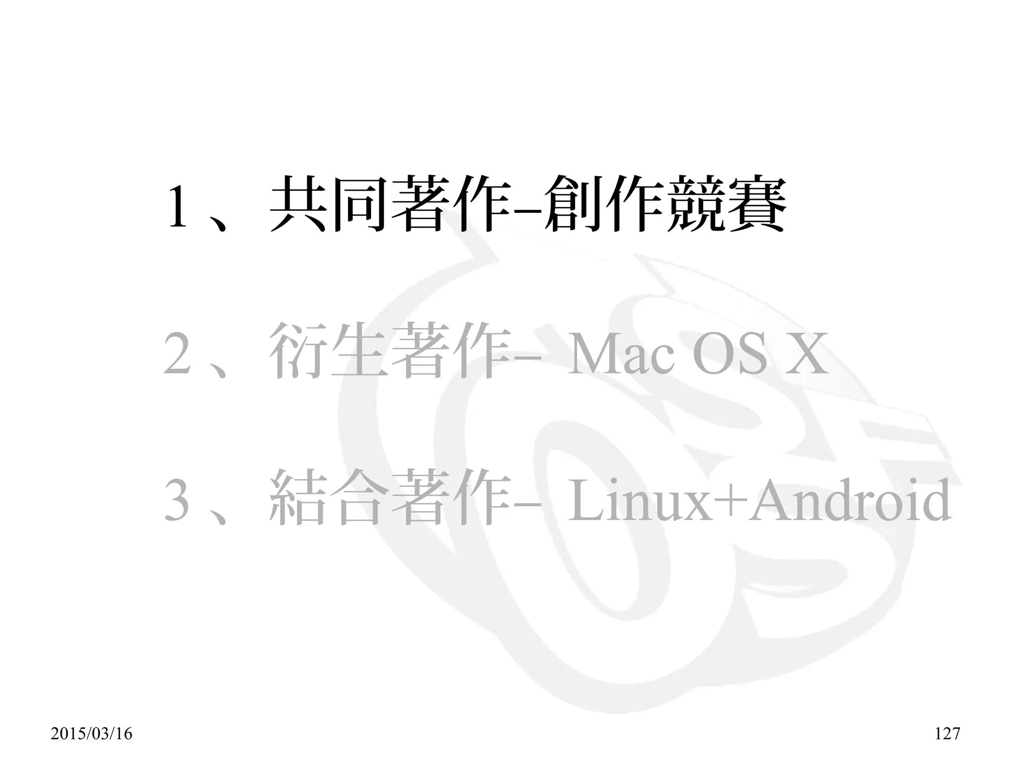 2015/03/16 127
1 、共同著作–創作競賽
2 、衍生著作– Mac OS X
3 、結合著作– Linux+Android
 