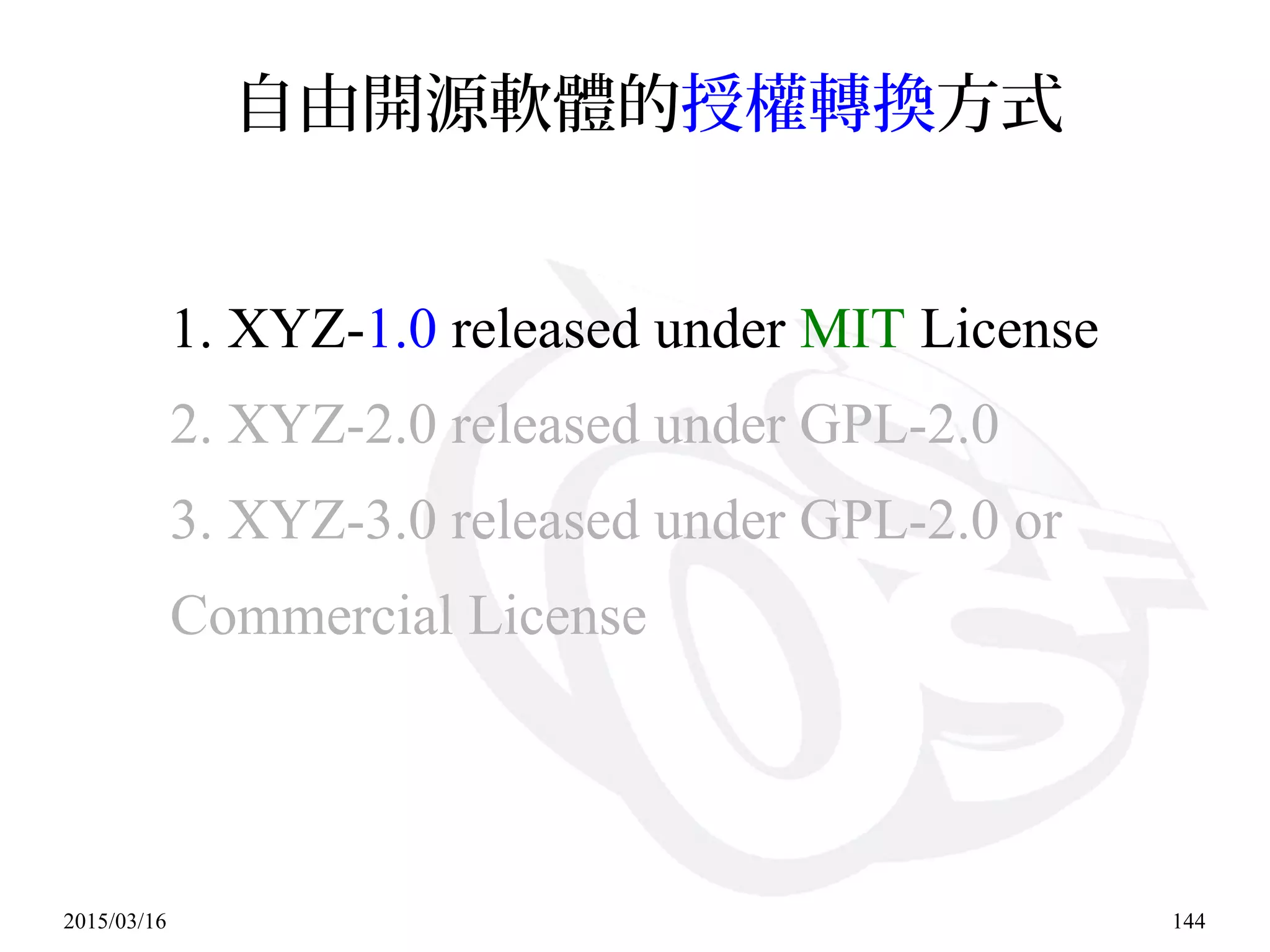 2015/03/16 144
自由開源軟體的授權轉換方式
1. XYZ-1.0 released under MIT License
2. XYZ-2.0 released under GPL-2.0
3. XYZ-3.0 released under GPL-2.0 or
Commercial License
 