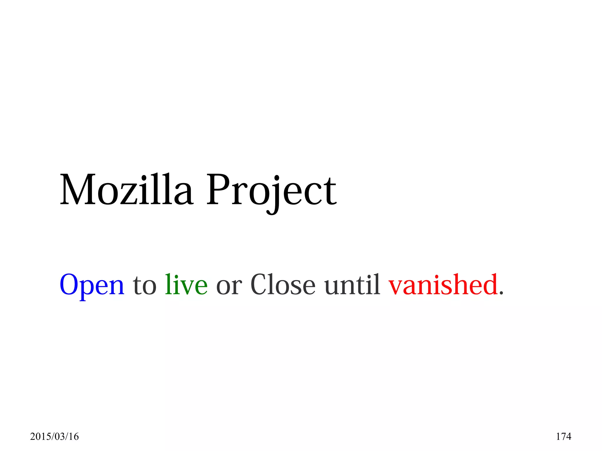 2015/03/16 174
Mozilla Project
Open to live or Close until vanished.
 