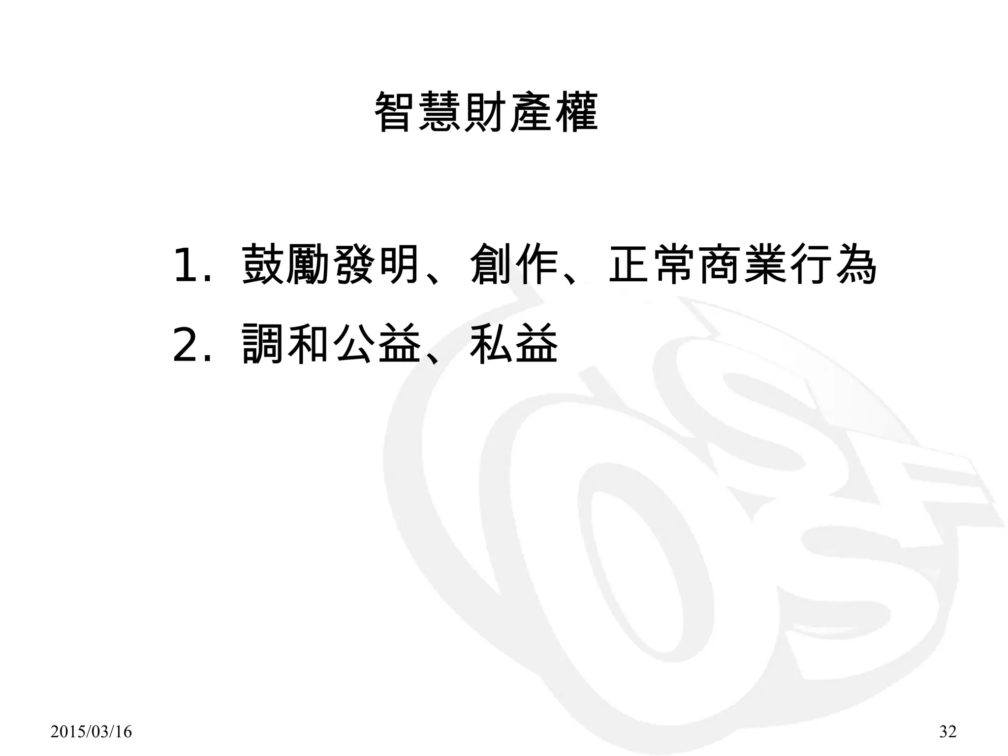 2015/03/16 32
智慧財產權
1. 鼓勵發明、創作、正常商業行為
2. 調和公益、私益
 