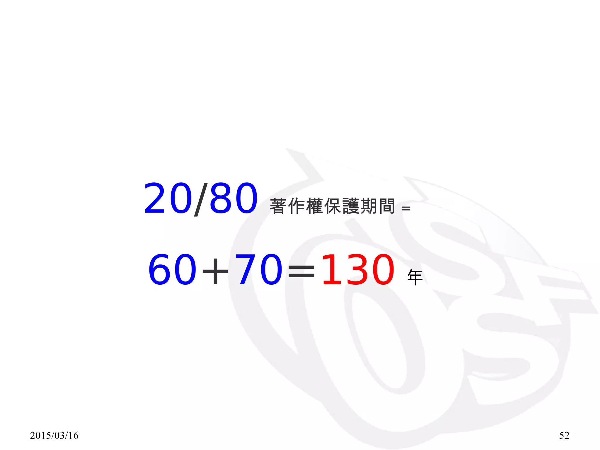 2015/03/16 52
20/80 著作權保護期間 =
60+70=130 年
 