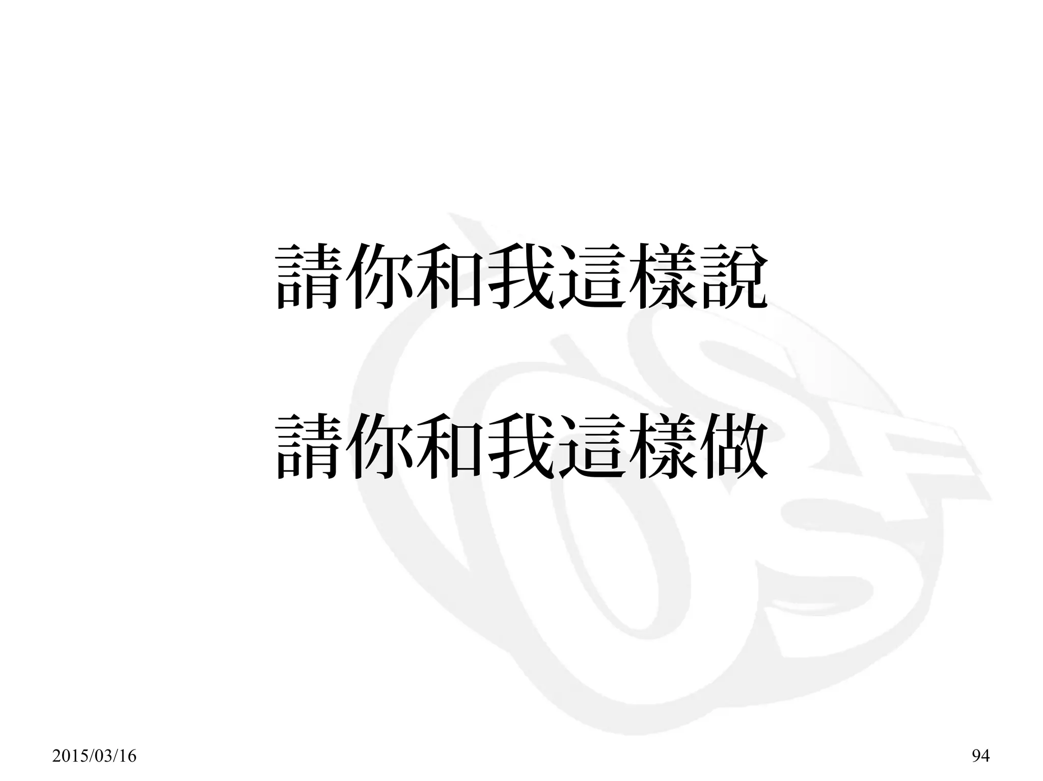 2015/03/16 94
請你和我這樣說
請你和我這樣做
 