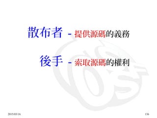 2015/03/16 136
散布者 - 提供源碼的義務
　 後手 - 索取源碼的權利
 