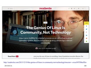 2015/03/16 188
http://readwrite.com/2013/12/19/the-genius-of-linux-is-community-not-technology#awesm=~ovezrNTT0huSXw
 