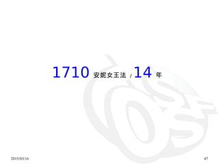 2015/03/16 47
1710 安妮女王法 / 14 年
 