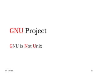 2015/03/16 57
GNU Project
GNU is Not Unix
 