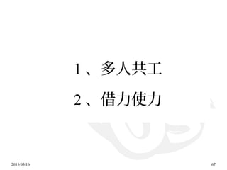 2015/03/16 67
1 、多人共工
2 、借力使力
 