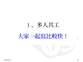 2015/03/16 68
1 、多人共工
大家一起寫比較快！
 