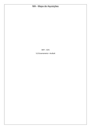 MA - Mapa de Aquisições
RFP - 1070
5.2 Encerramento > As-Built
 