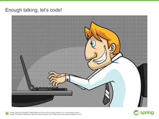 Unless otherwise indicated, these slides are © 2013-2014 Pivotal Software, Inc. and licensed under a

Creative Commons Attribution-NonCommercial license: http://creativecommons.org/licenses/by-nc/3.0/
Enough talking, let’s code!
9
 