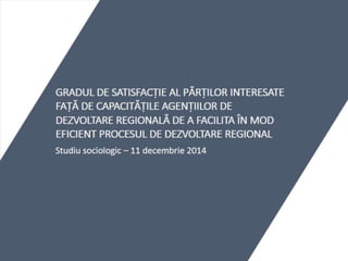 CIVIS - Gradul de satisfacție al părților interesate față de capacitățile Agențiilor de Dezvoltare Regională de a facilita în mod eficient procesul de dezvoltare regională: prezentarea rezultatelor