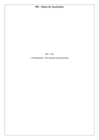 MA - Mapa de Aquisições
RFP - 1075
1.3 Planejamento > Pré requisitos de equipamentos
 