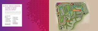 TRUMP INTERNATIONAL
GOLF CLUB DUBAI
THE PARK
THE DRIVE/AKOYA,
DUBAI’S NEW
HAUTE SPOT
Presenting The Drive/AKOYA, the magnificent and indulgent promenade at
AKOYA by DAMAC, the Beverly Hills of Dubai. Featuring a collection of
awe-inspiring attractions that will capture your attention, all day and night.
THE ATTRACTIONS
Carson
1- The Retail Centre
2- Kids Play Area
3- Outdoor Cinema
4- Outdoor Ice Rink
5- Medical Centre
6- Putting Green
7- Private Hospital
8- Schools
9- Nurseries
Restaurants, Cafés
and Festive Arena
The Drive/AKOYA
 