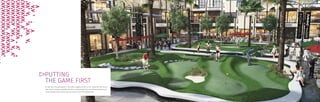 PUTTING
THE GAME FIRST
For golf fans, the putting green is the perfect playground with its mini rolling hills and various
other hazards. Experienced golfers will relish a challenging practice round before taking their turn
on the big stage, while novices enjoy the chance to hone their golfing skills.
 