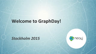 Welcome	
  to	
  GraphDay!	
  	
  
Stockholm	
  2015	
  
 