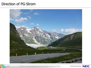 Direction of PG-Strom
PG-Strom - Query Acceleration Engine of PostgreSQL Powered by GPGPU -P.21
 