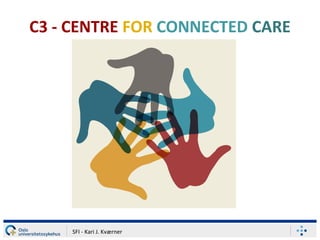 C3 - CENTRE FOR CONNECTED CARE
SFI - Kari J. Kværner
 