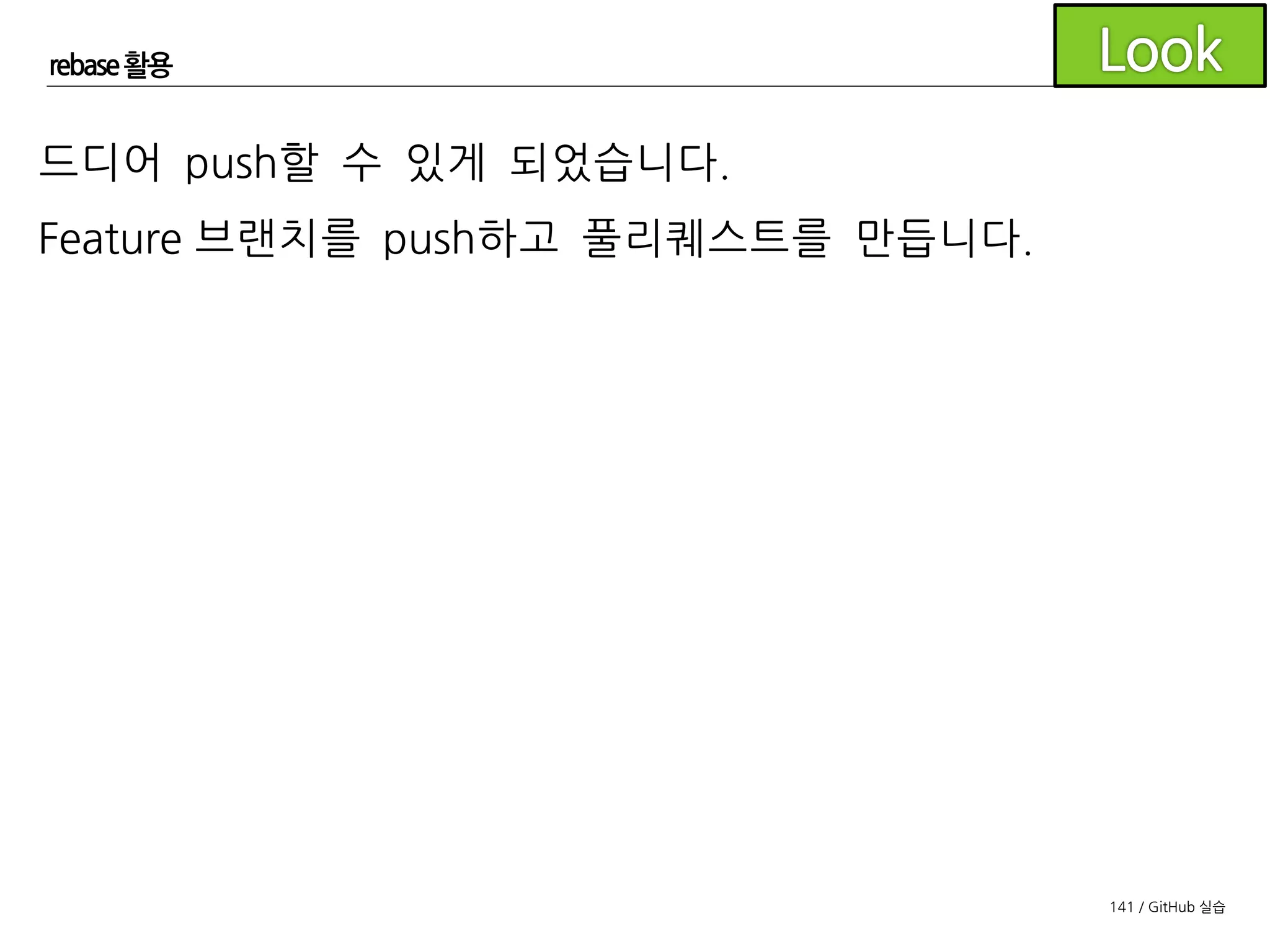 141 / GitHub 실습
rebase 활용
동시에 조원은 아래와 같이 코드를 수정하고 커밋한 후
develop의 변경 사항을 확인하여 rebase가 필요하다면
rebase한 후 역시 push하고 풀리퀘스트를 만듭니다.
 