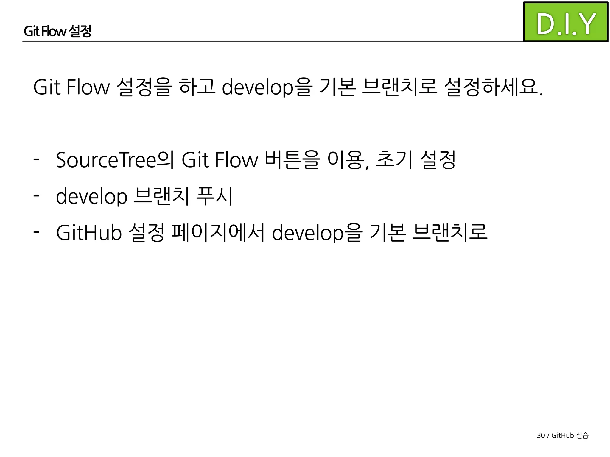 30 / GitHub 실습
GitFlow 설정
GitHub의 저장소 페이지로 이동
한 후 Settings를 클릭합니다.
Default branch를 develop으로
선택합니다.
 