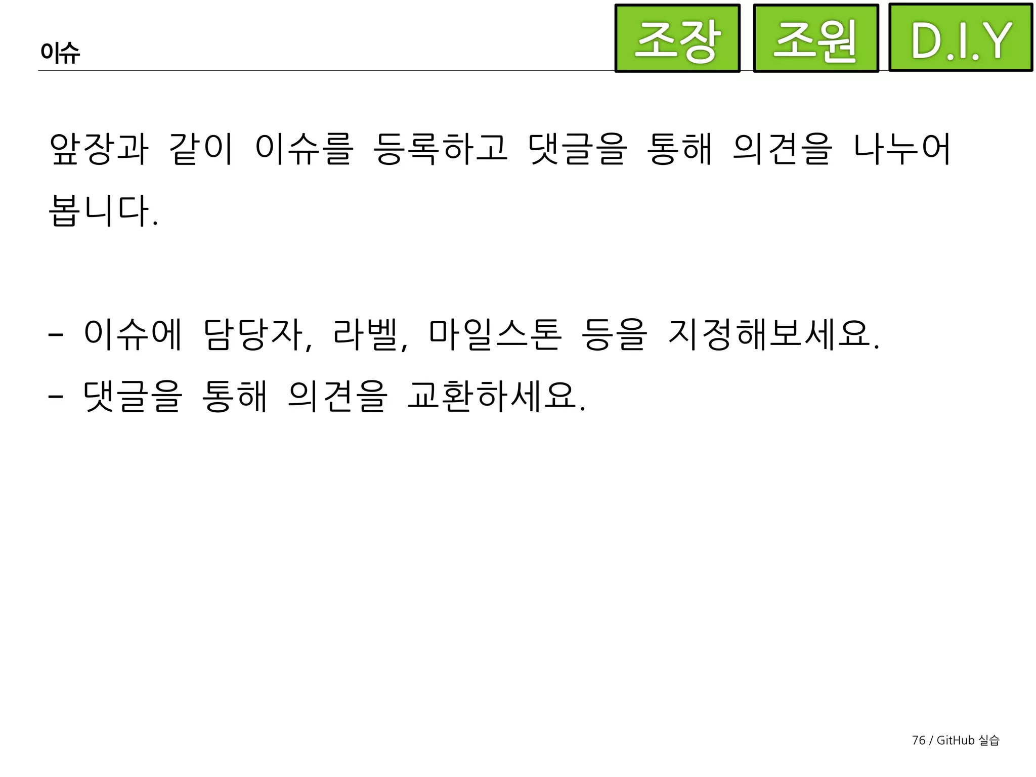 76 / GitHub 실습
기능개발
#1스켈레톤 작성 이슈를 개발해 봅시다.
#1 이슈 담당자는
이슈의 라벨을 적절하게 변경합니다.
 