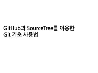 GitHub과 SourceTree를 이용한
Git 기초 사용법
 
