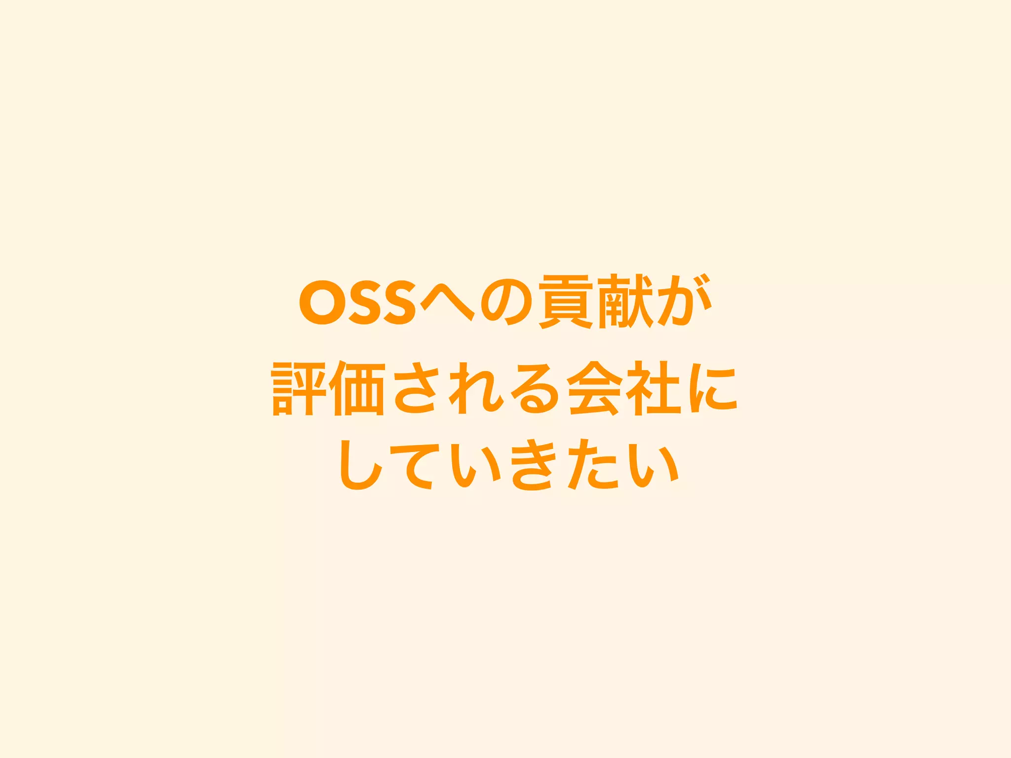 OSSへの貢献が
評価される会社に
していきたい
 