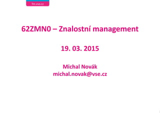 62ZMN0 – Znalostní management
19. 03. 2015
Michal Novák
michal.novak@vse.cz
1
 
