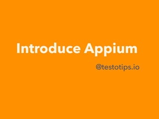 Introduce Appium
@testotips.io
 