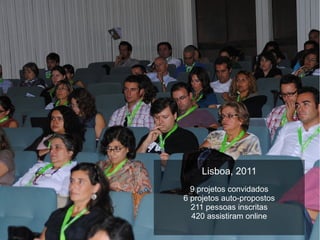 Lisboa, 2011
9 projetos convidados
6 projetos auto-propostos
211 pessoas inscritas
420 assistiram online
 